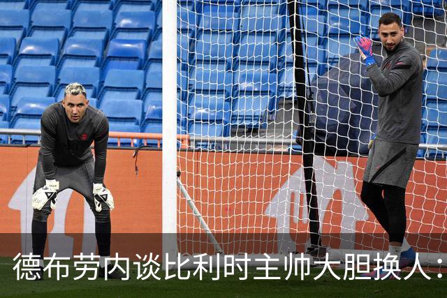 德布劳内谈比利时主帅大胆换人：你不得不服，事实证明他是对的