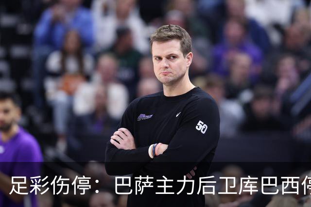 足彩伤停：巴萨主力后卫库巴西停赛 利物浦多人伤缺