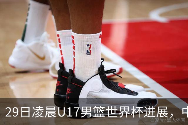 29日凌晨U17男篮世界杯进展，中国男篮跌至第三，亚洲代表遭遇三连败